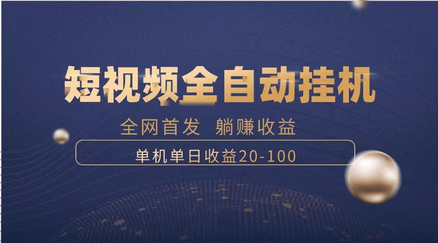 （8268期）暴力项目，短视频全自动挂机，单号收益20-100-928网创