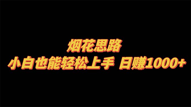 （8265期）烟花思路，小白也能轻松上手，日赚1000+-928网创