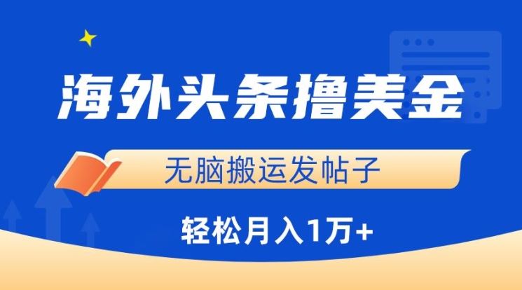 海外头条撸美金，无脑搬运发帖子，月入1万+，小白轻松掌握【揭秘】-928网创