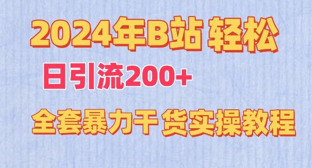 2024年B站轻松日引流200+的全套暴力干货实操教程【揭秘】-928网创
