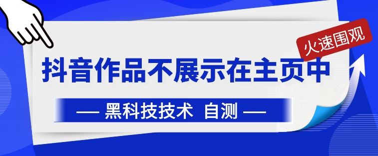 抖音黑科技：抖音作品不展示在主页中【揭秘】-928网创