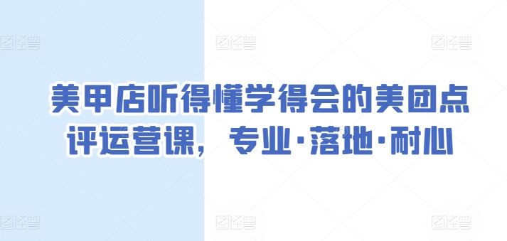 美甲店听得懂学得会的美团点评运营课，专业·落地·耐心-928网创