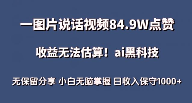 一图片说话视频84.9W点赞，收益无法估算，ai赛道蓝海项目，小白无脑掌握日收入保守1000+【揭秘】-928网创