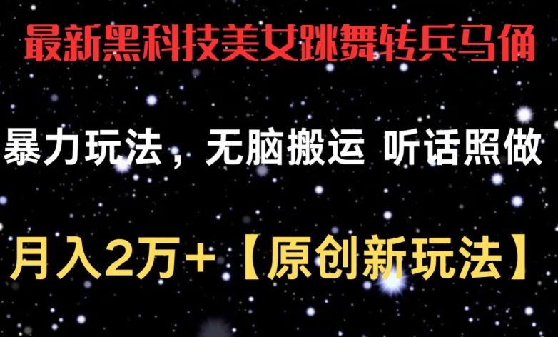 最新黑科技美女跳舞转兵马俑暴力玩法，无脑搬运 听话照做 月入2万+【原创新玩法】【揭秘】-928网创