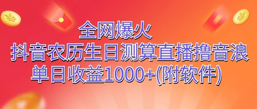 全网爆火，抖音农历生日测算直播撸音浪，单日收益1000+-928网创