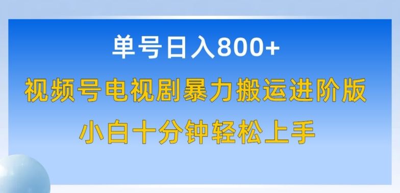 单号日赚800+，视频号电视剧暴力搬运进阶版，100%过原创，小白十分钟也能轻松入手【揭秘】-928网创