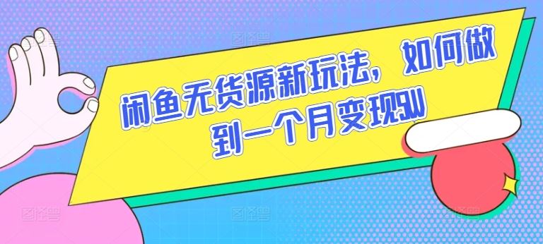 闲鱼无货源新玩法，如何做到一个月变现5W【揭秘】-928网创