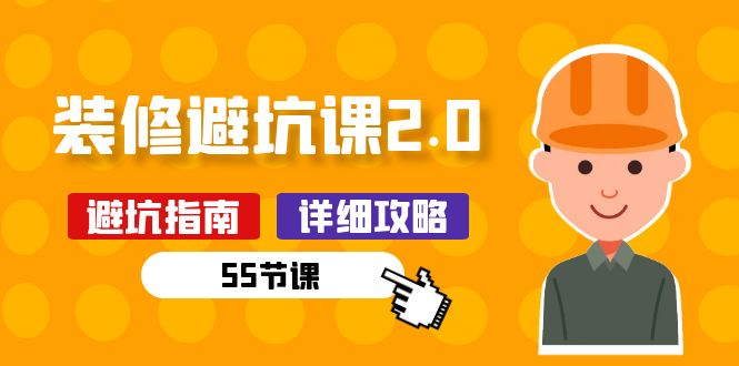 新手装修避坑课2.0：装修之前一定要做好功课（55节课）-928网创