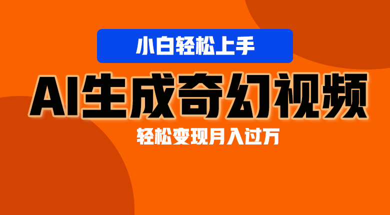 轻松上手！AI生成奇幻画面，视频轻松变现月入过万-928网创
