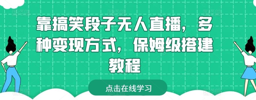 靠搞笑段子无人直播，多种变现方式，保姆级搭建教程【揭秘】-928网创