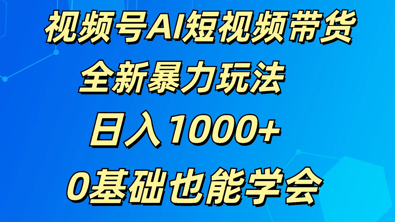 视频号AI短视频带货掘金计划全新暴力玩法    日入1000+  0基础也能学会-928网创