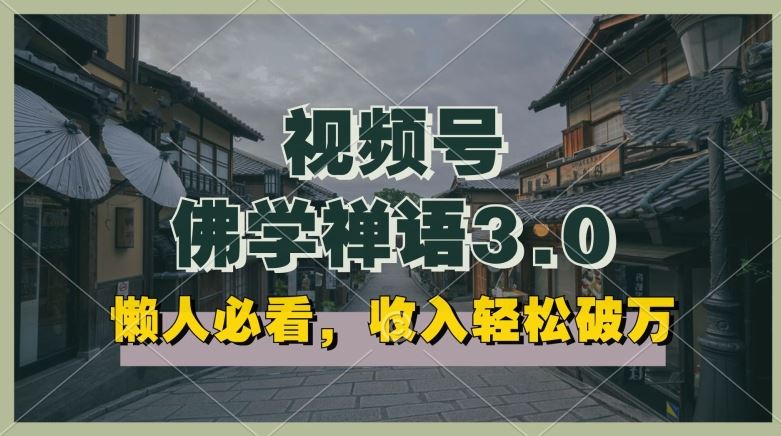 懒人必看，视频号佛学禅语3.0.纯原创视频，每天1-2小时，收益高，可以矩阵操作【揭秘】-928网创