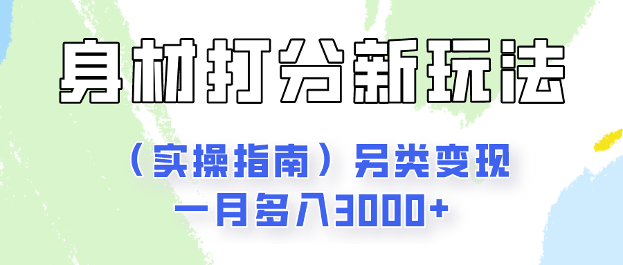 身材颜值打分新玩法（实操指南）另类变现一月多入3000+-928网创