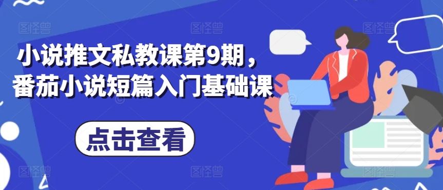 小说推文私教课第9期，番茄小说短篇入门基础课-928网创