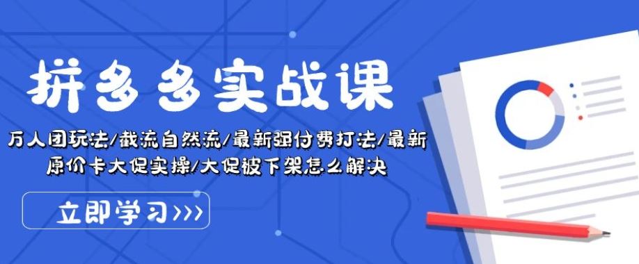 拼多多实战课：万人团玩法/截流自然流/最新强付费打法/最新原价卡大促..-928网创