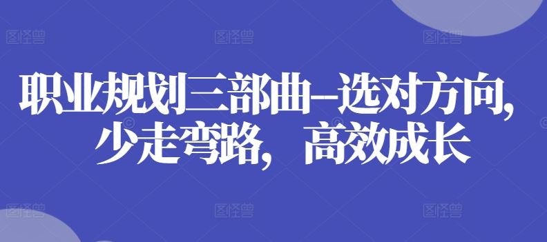 职业规划三部曲–选对方向，少走弯路，高效成长-928网创