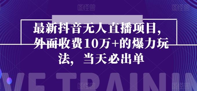最新抖音无人直播项目，外面收费10w+的爆力玩法，当天必出单-928网创
