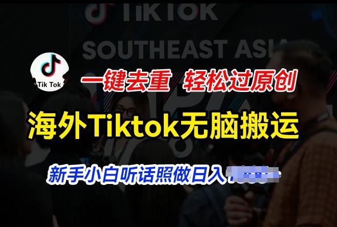 海外Tiktok短视频无脑搬运，一键去重轻松过原创，新手小白听话照做日入几张【揭秘】-928网创