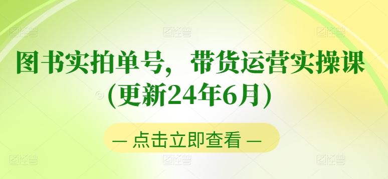图书实拍单号，带货运营实操课(更新24年6月)，0粉起号，老号转型，零基础入门+进阶-928网创