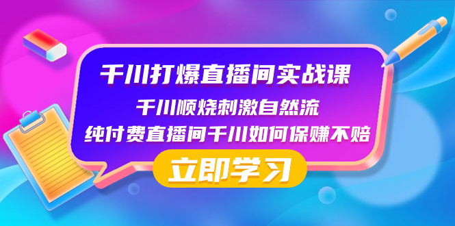 （8281期）千川-打爆直播间实战课：千川顺烧刺激自然流 纯付费直播间千川如何保赚不赔-928网创