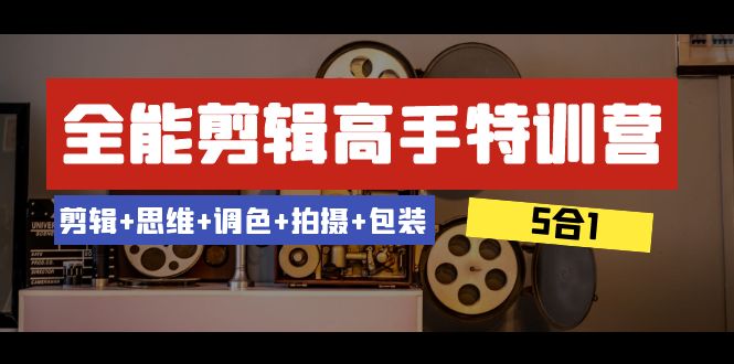 （8326期）全能剪辑-高手特训营：剪辑+思维+调色+拍摄+包装（5合1）53节课-928网创