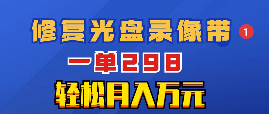 （8362期）超冷门项目：修复光盘录像带，一单298，轻松月入万元-928网创