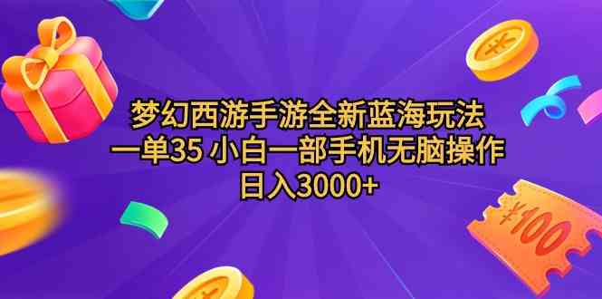 （9612期）梦幻西游手游全新蓝海玩法 一单35 小白一部手机无脑操作 日入3000+轻轻…-928网创