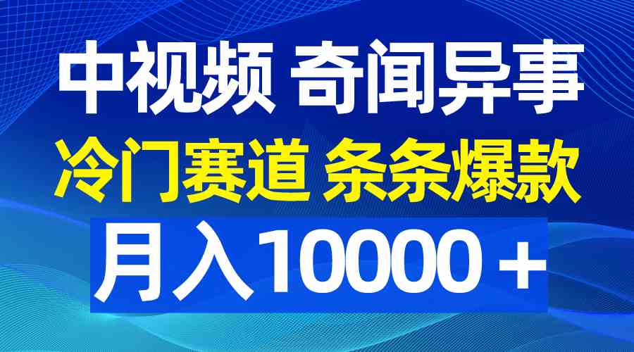 （9627期）中视频奇闻异事，冷门赛道条条爆款，月入10000＋-928网创
