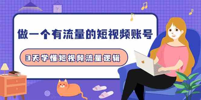 （9686期）做一个 有流量的短视频账号，3天学懂短视频流量逻辑（10节课）-928网创