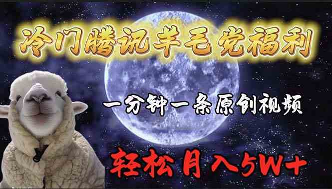 （9758期）冷门腾讯羊毛党福利，1分钟中一条原创视频，轻松月入50000+-928网创