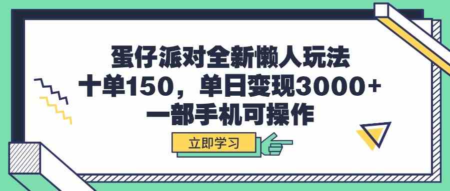 （9766期）蛋仔派对全新懒人玩法，十单150，单日变现3000+，一部手机可操作-928网创