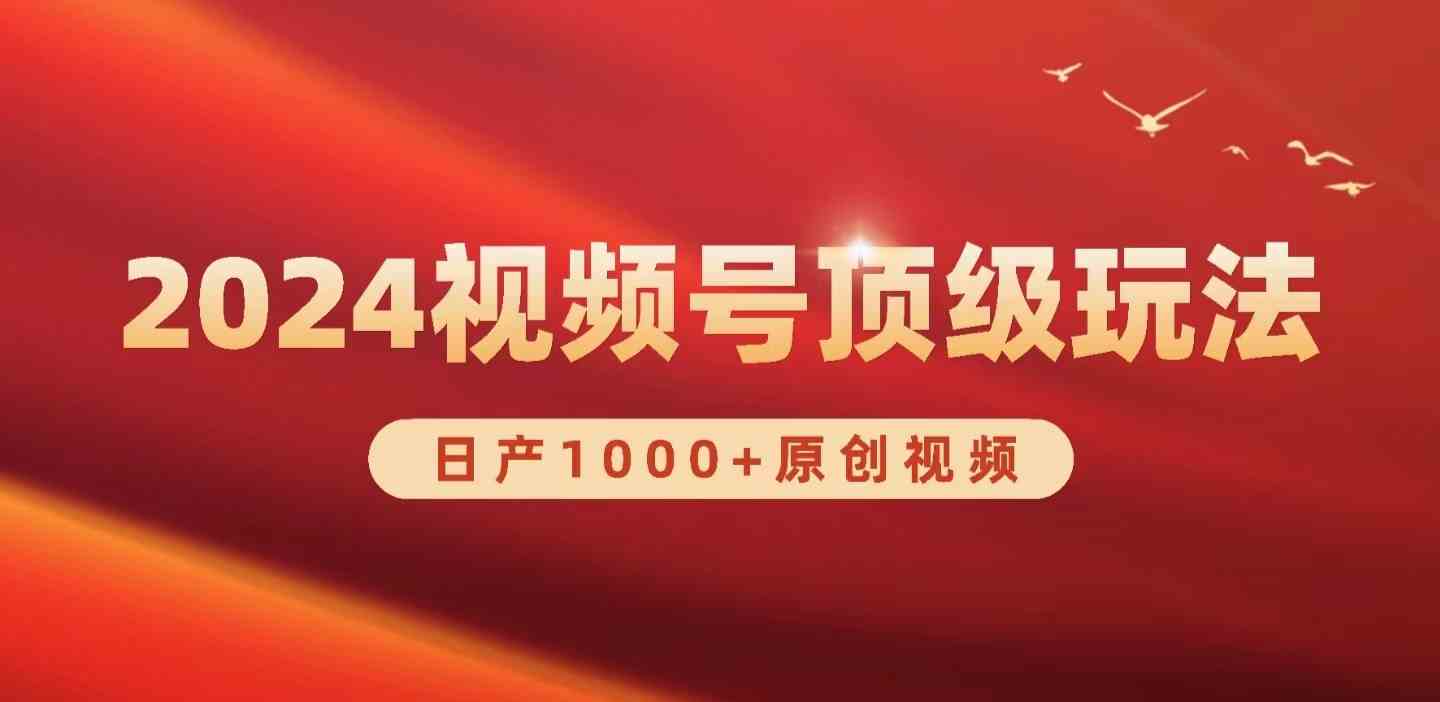 （9905期）2024视频号新赛道，日产1000+原创视频，轻松实现日入3000+-928网创