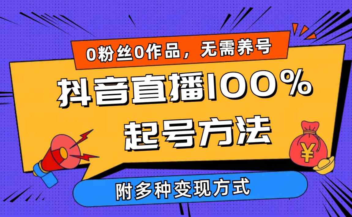 （9942期）2024抖音直播100%起号方法 0粉丝0作品当天破千人在线 多种变现方式-928网创