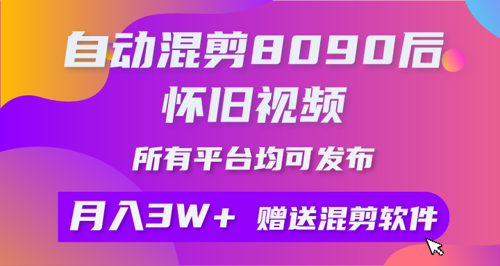 （10201期）自动混剪8090后怀旧视频，所有平台均可发布，矩阵操作月入3W+附工具+素材-928网创