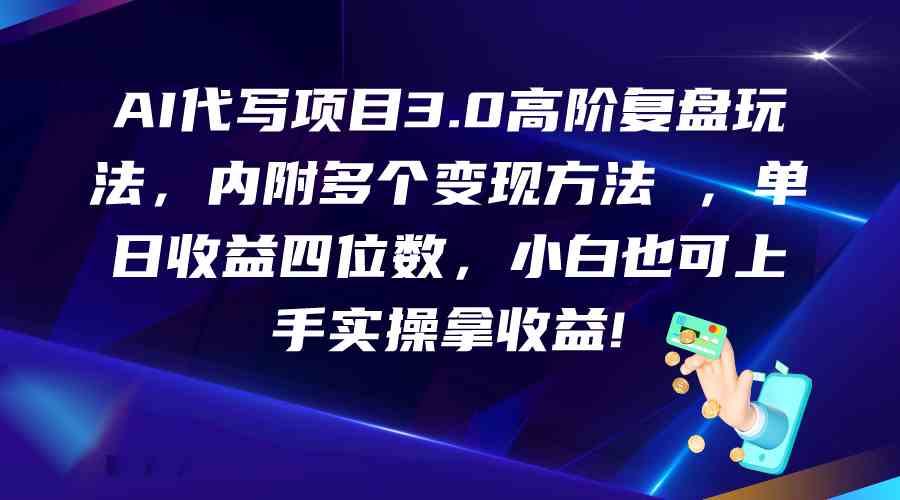 AI代写项目3.0高阶复盘玩法，单日收益四位数，小白也可上手实…-928网创