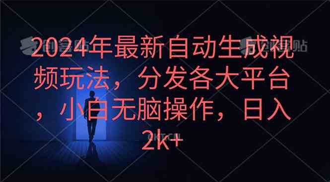 （10094期）2024年最新自动生成视频玩法，分发各大平台，小白无脑操作，日入2k+-928网创