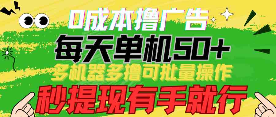 （9999期）0成本撸广告  每天单机50+， 多机器多撸可批量操作，秒提现有手就行-928网创