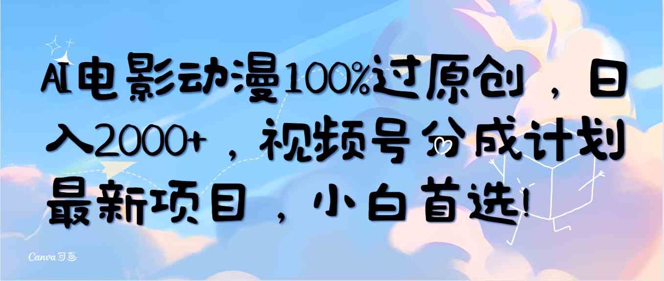 （10052期）AI电影动漫100%过原创，日入2000+，视频号分成计划最新项目，小白首选！-928网创