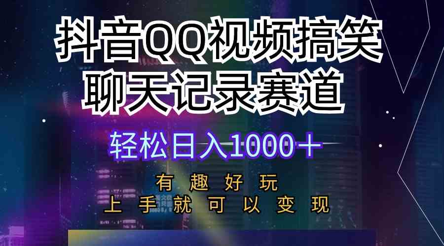 （10089期）抖音QQ视频搞笑聊天记录赛道 有趣好玩 新手上手就可以变现 轻松日入1000＋-928网创