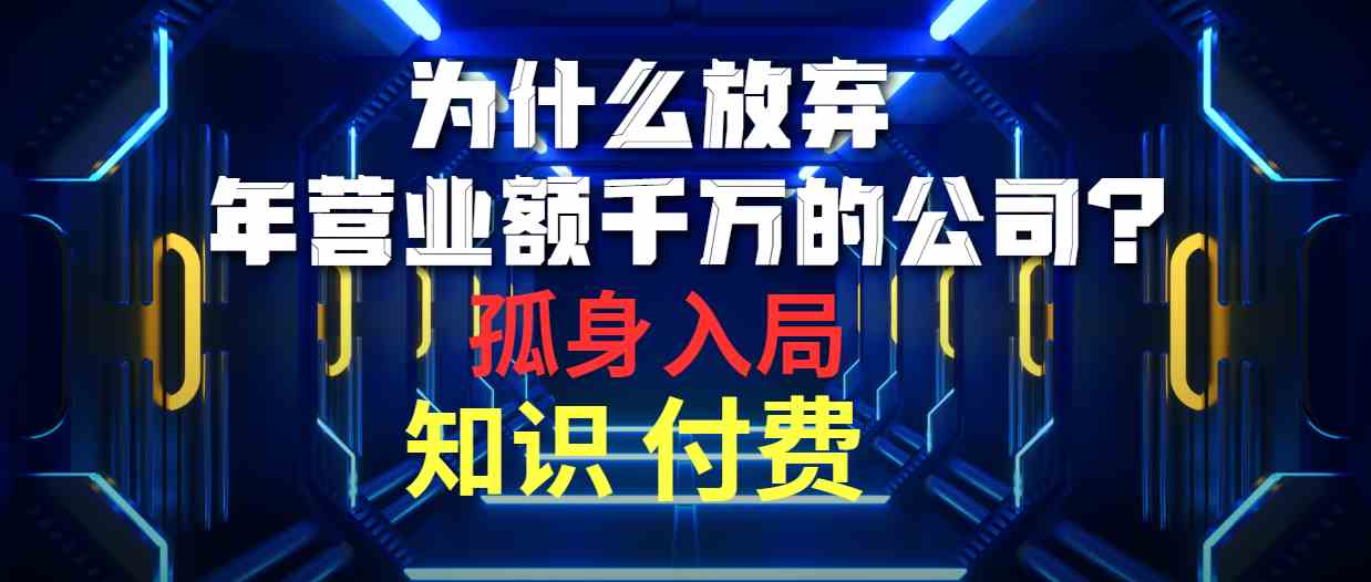 （10070期）为什么放弃年营业额千万的公司 孤身入局知识付费赛道-928网创