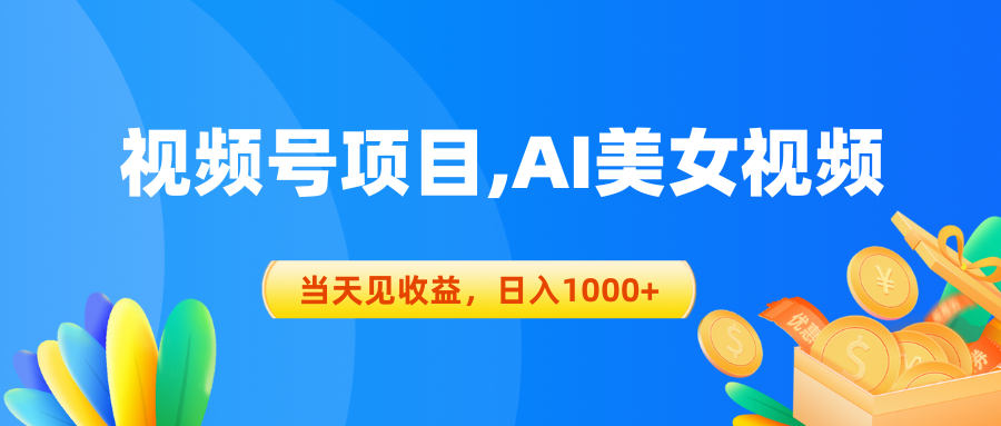 （10501期）视频号蓝海项目,AI美女视频，当天见收益，日入1000+-928网创