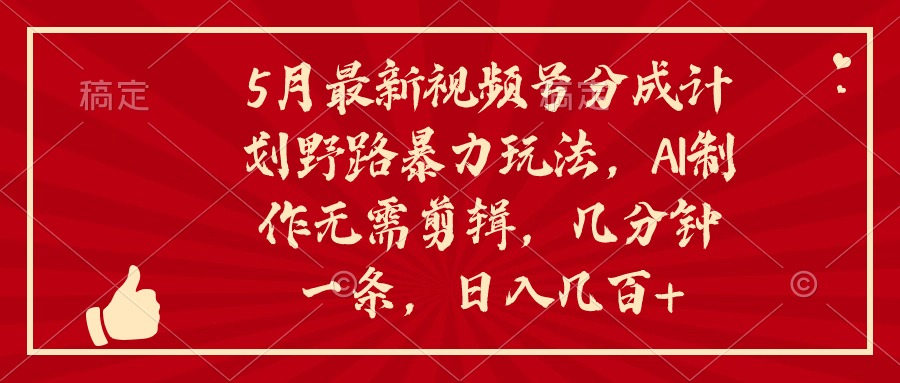 （10488期）5月最新视频号分成计划野路暴力玩法，ai制作，无需剪辑。几分钟一条，…-928网创
