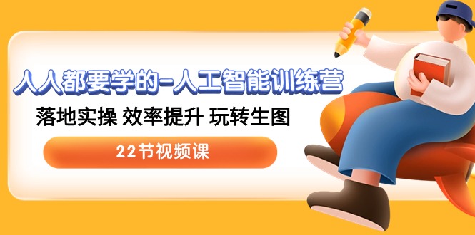 （10346期）人人都要学的-人工智能训练营，落地实操 效率提升 玩转生图 (22节视频课)-928网创