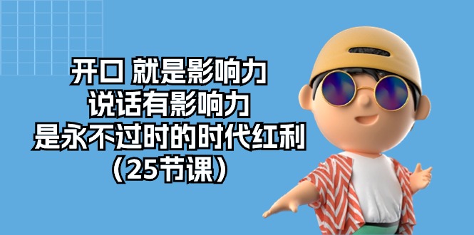 （10341期）开口 就是影响力，说话有影响力，是永不过时的时代红利（25节课）-928网创