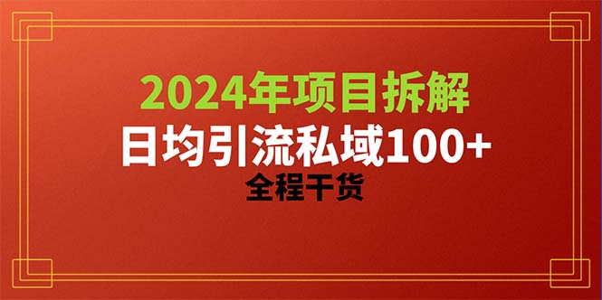 （10289期）2024项目拆解日均引流100+精准创业粉，全程干货-928网创