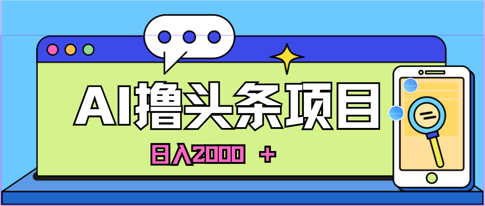 （10273期）蓝海项目，AI撸头条，当天起号，第二天见收益，小白可做，日入2000＋的…-928网创