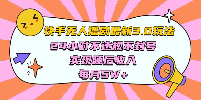 （10255期）快手 最新无人播剧3.0玩法，24小时不违规不封号，实现睡后收入，每…-928网创