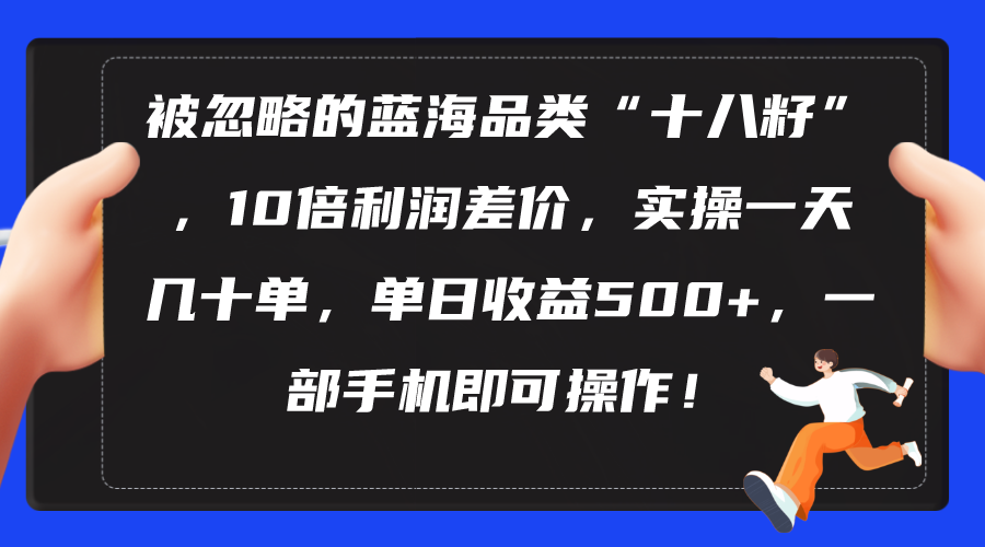 （10696期）被忽略的蓝海品类“十八籽”，10倍利润差价，实操一天几十单 单日收益500+-928网创
