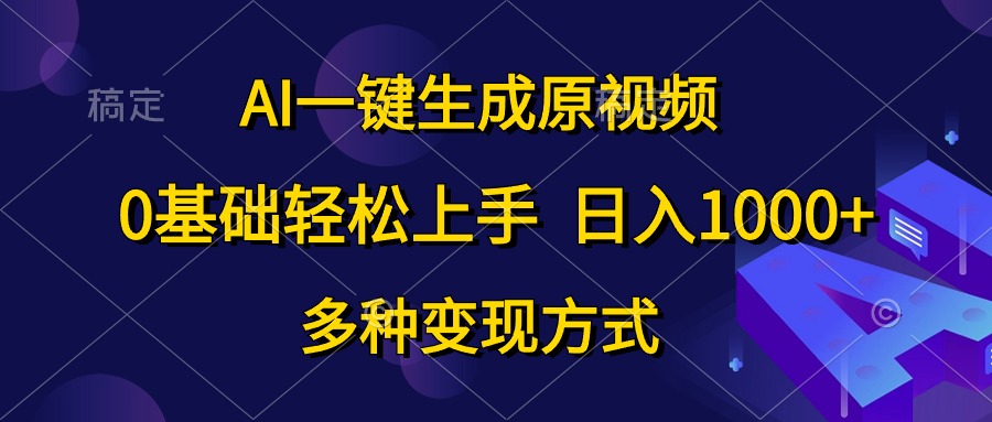 （10695期）AI一键生成原视频，0基础轻松上手，日入1000+，多种变现方式-928网创
