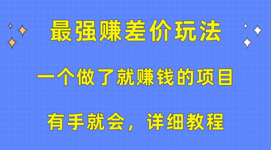 （10718期）一个做了就赚钱的项目，最强赚差价玩法，有手就会，详细教程-928网创